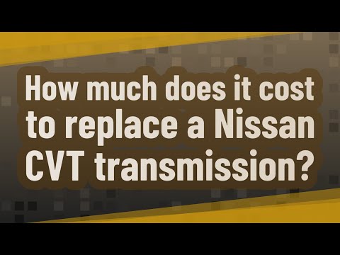 How much does it cost to replace a Nissan CVT transmission?