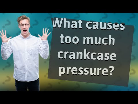 What causes too much crankcase pressure?