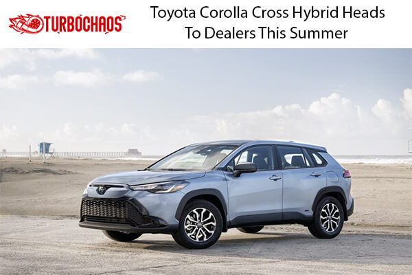 Toyota Corolla Cross Hybrid Heads To Dealers This Summer 1
