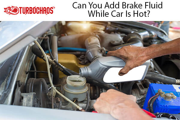 Add Brake Fluid While Car Is Hot