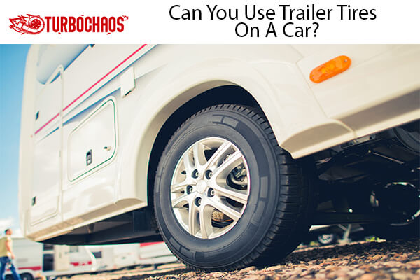 Use Trailer Tires On A Car