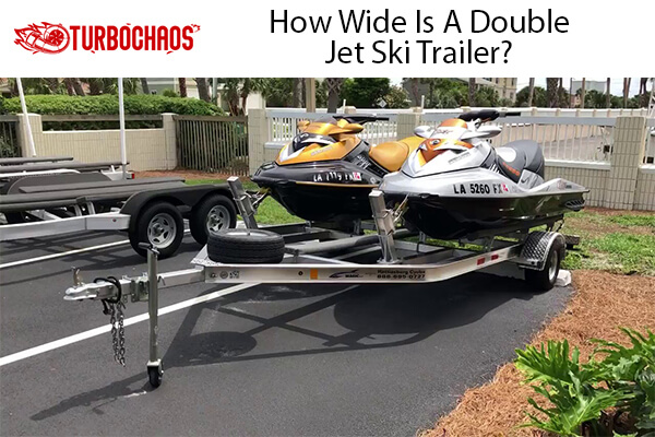 Wide Is A Double Jet Ski Trailer